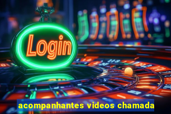 acompanhantes videos chamada